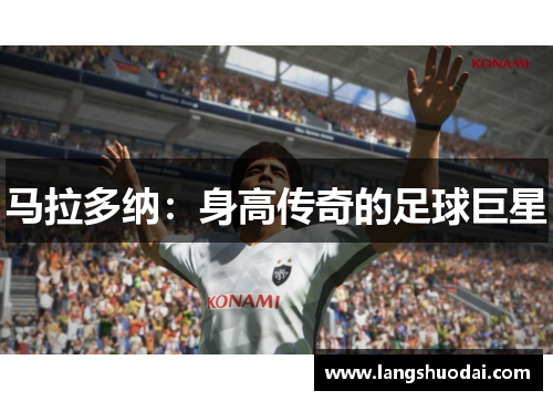马拉多纳：身高传奇的足球巨星